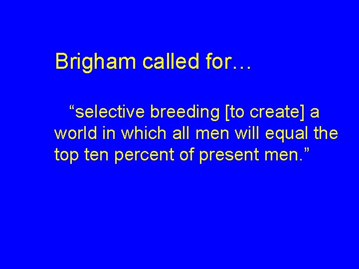 Brigham called for… “selective breeding [to create] a world in which all men will