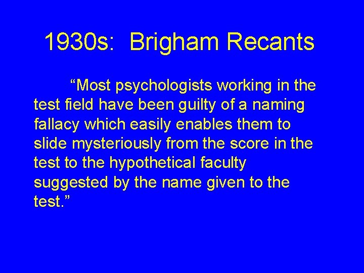 1930 s: Brigham Recants “Most psychologists working in the test field have been guilty 1930 s: Brigham Recants “Most psychologists working in the test field have been guilty