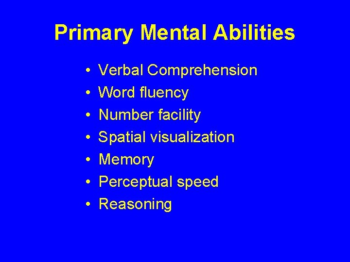 Primary Mental Abilities • • Verbal Comprehension Word fluency Number facility Spatial visualization Memory Primary Mental Abilities • • Verbal Comprehension Word fluency Number facility Spatial visualization Memory