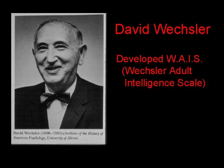 David Wechsler Developed W. A. I. S. (Wechsler Adult Intelligence Scale) David Wechsler Developed W. A. I. S. (Wechsler Adult Intelligence Scale)
