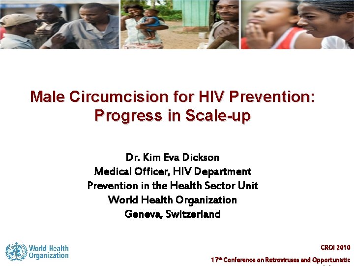 Male Circumcision for HIV Prevention: Progress in Scale-up Dr. Kim Eva Dickson Medical Officer,