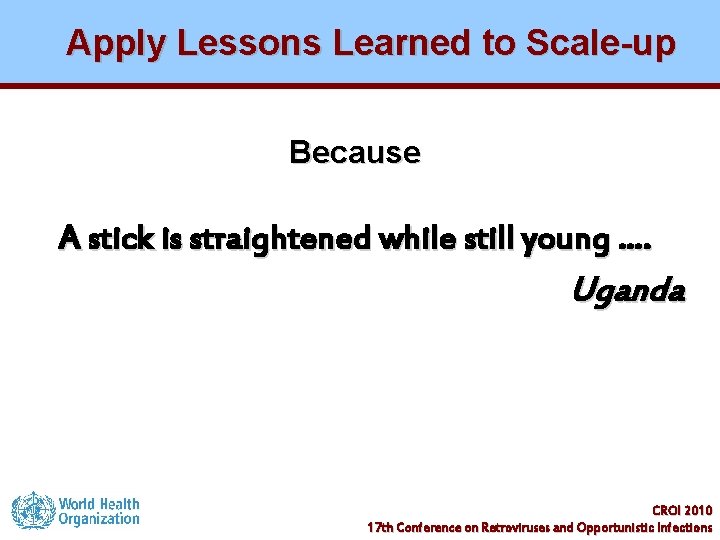 Apply Lessons Learned to Scale-up Because A stick is straightened while still young ….