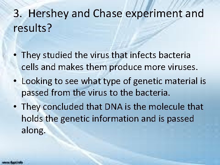 3. Hershey and Chase experiment and results? • They studied the virus that infects