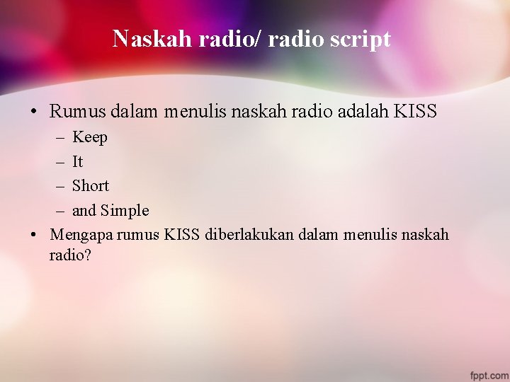 Naskah radio/ radio script • Rumus dalam menulis naskah radio adalah KISS – Keep