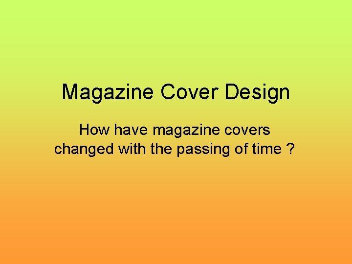 Magazine Cover Design How have magazine covers changed with the passing of time ?