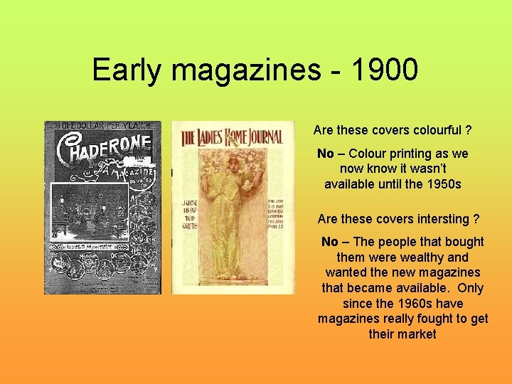 Early magazines - 1900 Are these covers colourful ? No – Colour printing as