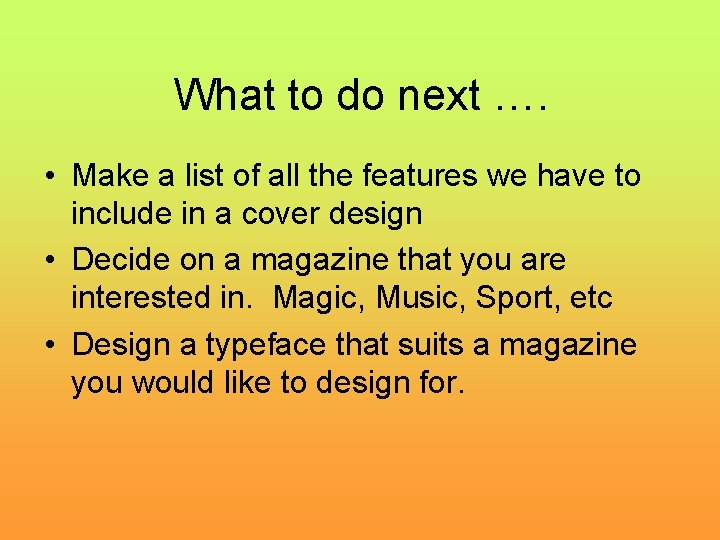 What to do next …. • Make a list of all the features we