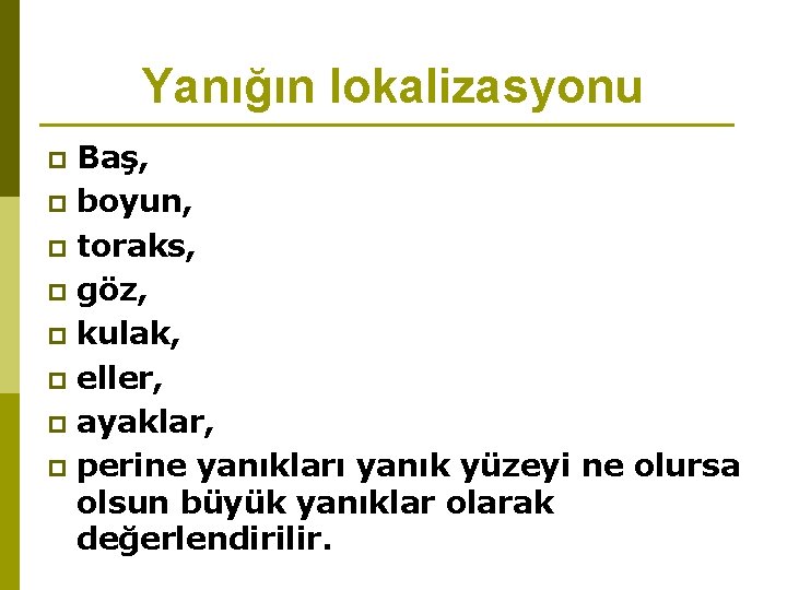 Yanığın lokalizasyonu Baş, p boyun, p toraks, p göz, p kulak, p eller, p