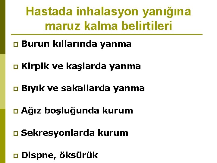 Hastada inhalasyon yanığına maruz kalma belirtileri p Burun kıllarında yanma p Kirpik ve kaşlarda