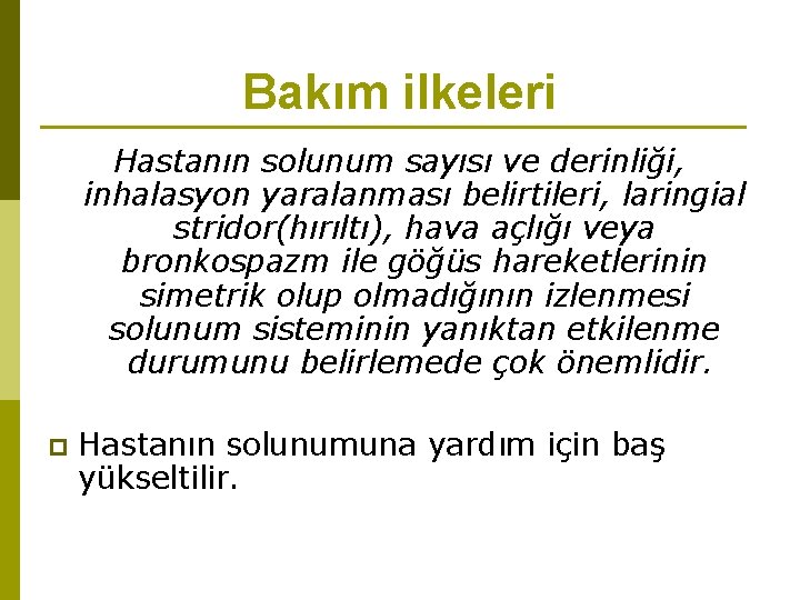 Bakım ilkeleri Hastanın solunum sayısı ve derinliği, inhalasyon yaralanması belirtileri, laringial stridor(hırıltı), hava açlığı