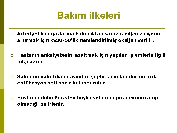 Bakım ilkeleri p Arteriyel kan gazlarına bakıldıktan sonra oksijenizasyonu artırmak için %30 -50’lik nemlendirilmiş