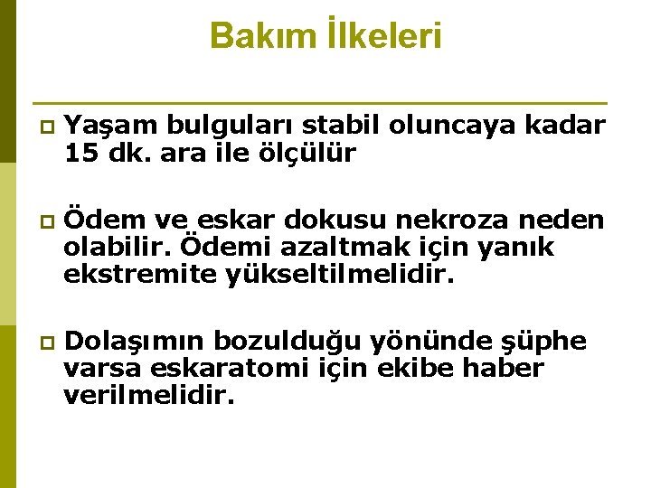 Bakım İlkeleri p Yaşam bulguları stabil oluncaya kadar 15 dk. ara ile ölçülür p