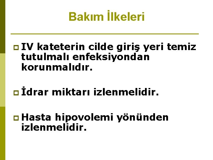 Bakım İlkeleri p IV kateterin cilde giriş yeri temiz tutulmalı enfeksiyondan korunmalıdır. p İdrar