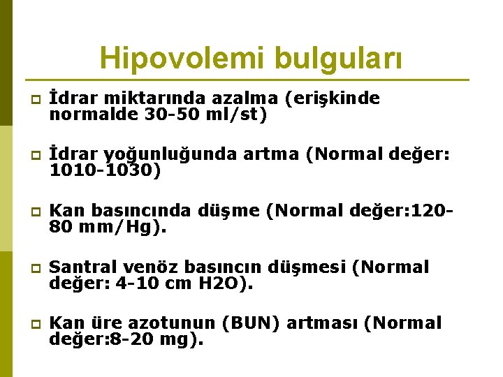 Hipovolemi bulguları p İdrar miktarında azalma (erişkinde normalde 30 -50 ml/st) p İdrar yoğunluğunda