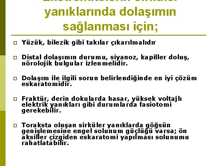 Ekstremitelerin sirküler yanıklarında dolaşımın sağlanması için; p Yüzük, bilezik gibi takılar çıkarılmalıdır p Distal