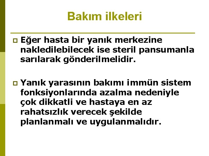 Bakım ilkeleri p Eğer hasta bir yanık merkezine nakledilebilecek ise steril pansumanla sarılarak gönderilmelidir.