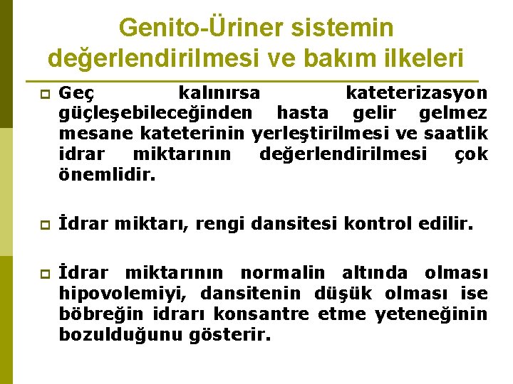 Genito-Üriner sistemin değerlendirilmesi ve bakım ilkeleri p Geç kalınırsa kateterizasyon güçleşebileceğinden hasta gelir gelmez