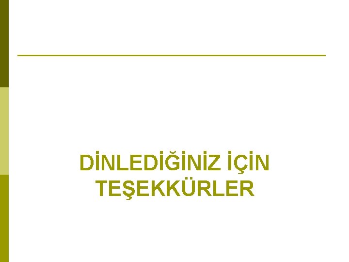 DİNLEDİĞİNİZ İÇİN TEŞEKKÜRLER 