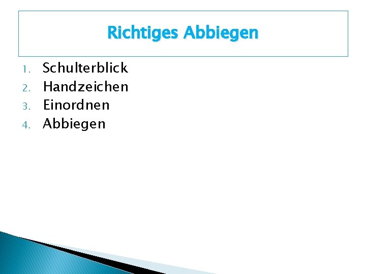 Richtiges Abbiegen 1. 2. 3. 4. Schulterblick Handzeichen Einordnen Abbiegen 