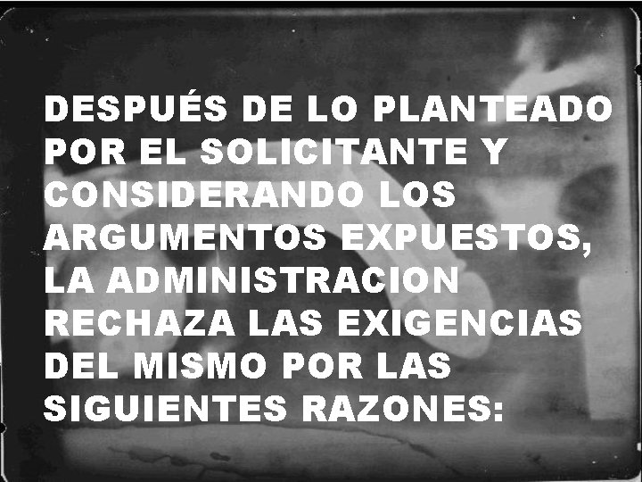 DESPUÉS DE LO PLANTEADO POR EL SOLICITANTE Y CONSIDERANDO LOS ARGUMENTOS EXPUESTOS, LA ADMINISTRACION