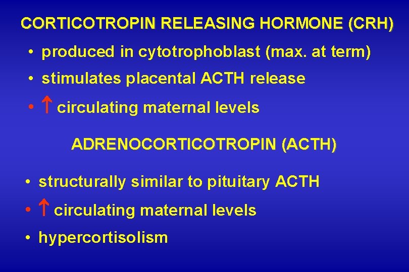 CORTICOTROPIN RELEASING HORMONE (CRH) • produced in cytotrophoblast (max. at term) • stimulates placental CORTICOTROPIN RELEASING HORMONE (CRH) • produced in cytotrophoblast (max. at term) • stimulates placental