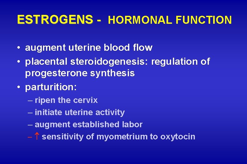 ESTROGENS - HORMONAL FUNCTION • augment uterine blood flow • placental steroidogenesis: regulation of ESTROGENS - HORMONAL FUNCTION • augment uterine blood flow • placental steroidogenesis: regulation of
