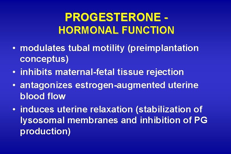 PROGESTERONE HORMONAL FUNCTION • modulates tubal motility (preimplantation conceptus) • inhibits maternal-fetal tissue rejection PROGESTERONE HORMONAL FUNCTION • modulates tubal motility (preimplantation conceptus) • inhibits maternal-fetal tissue rejection