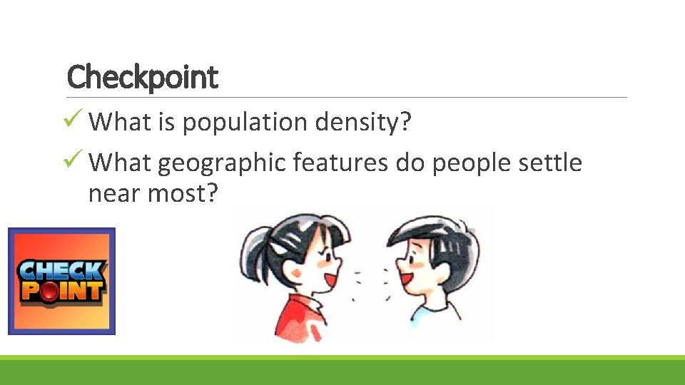 Checkpoint ü What is population density? ü What geographic features do people settle near Checkpoint ü What is population density? ü What geographic features do people settle near