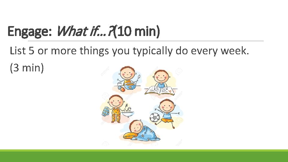 Engage: What if…? (10 min) List 5 or more things you typically do every Engage: What if…? (10 min) List 5 or more things you typically do every