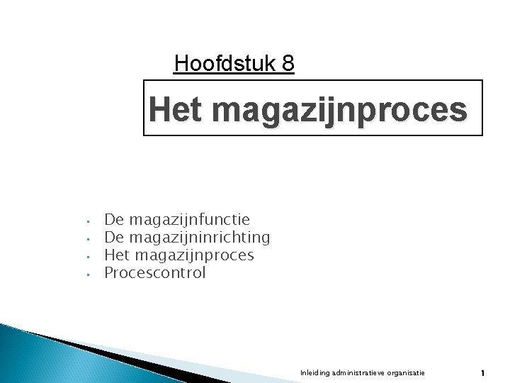 Hoofdstuk 8 Het magazijnproces • • De magazijnfunctie De magazijninrichting Het magazijnproces Procescontrol Inleiding Hoofdstuk 8 Het magazijnproces • • De magazijnfunctie De magazijninrichting Het magazijnproces Procescontrol Inleiding