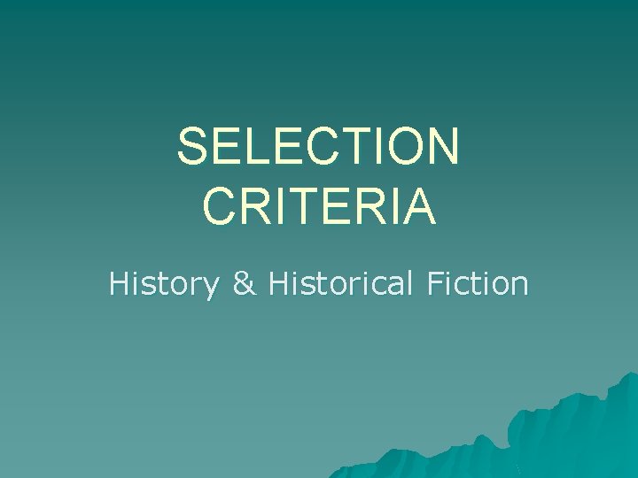 SELECTION CRITERIA History & Historical Fiction 