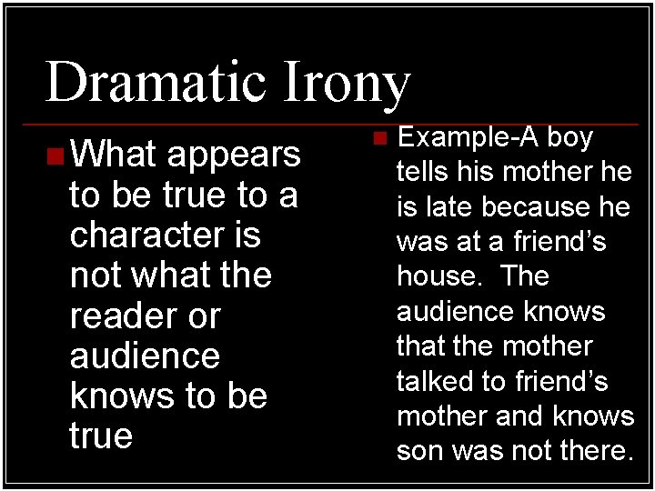 Dramatic Irony n What appears to be true to a character is not what