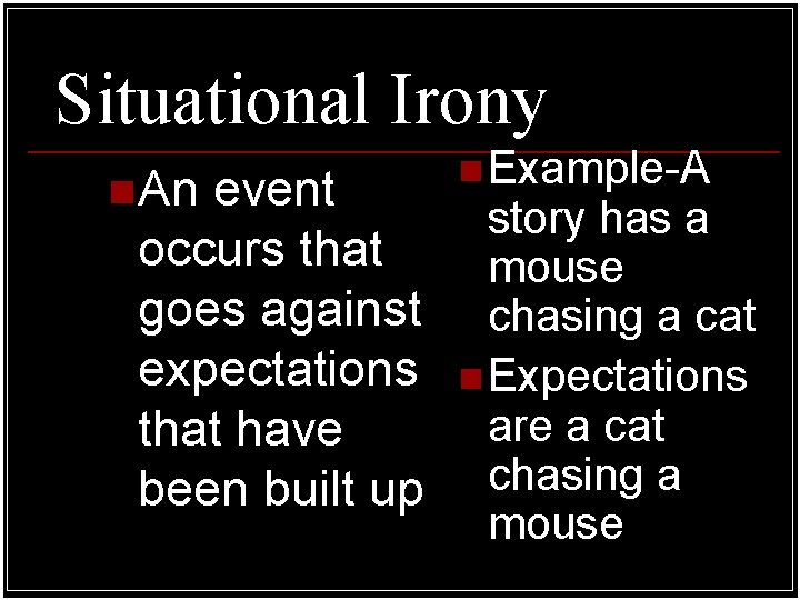 Situational Irony n An event n Example-A story has a occurs that mouse goes