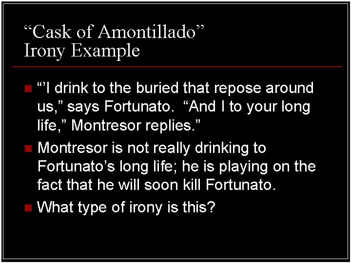 “Cask of Amontillado” Irony Example “’I drink to the buried that repose around us,