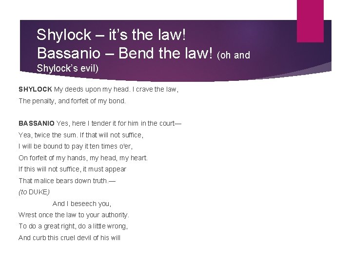 Shylock – it’s the law! Bassanio – Bend the law! (oh and Shylock’s evil)