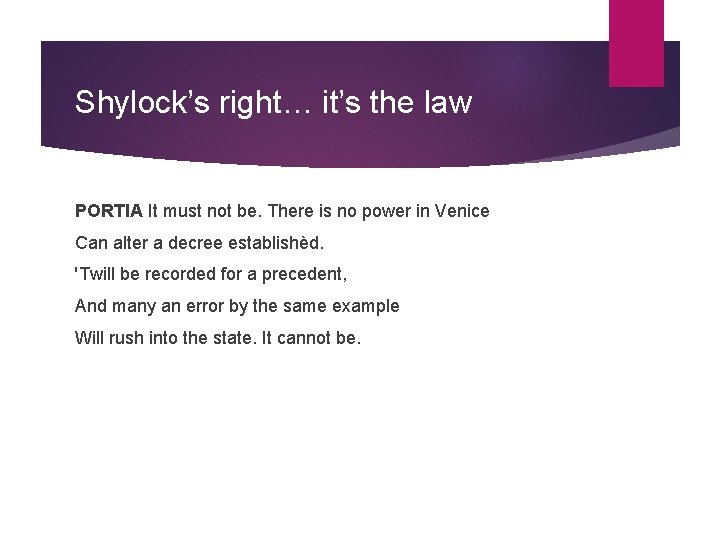 Shylock’s right… it’s the law PORTIA It must not be. There is no power