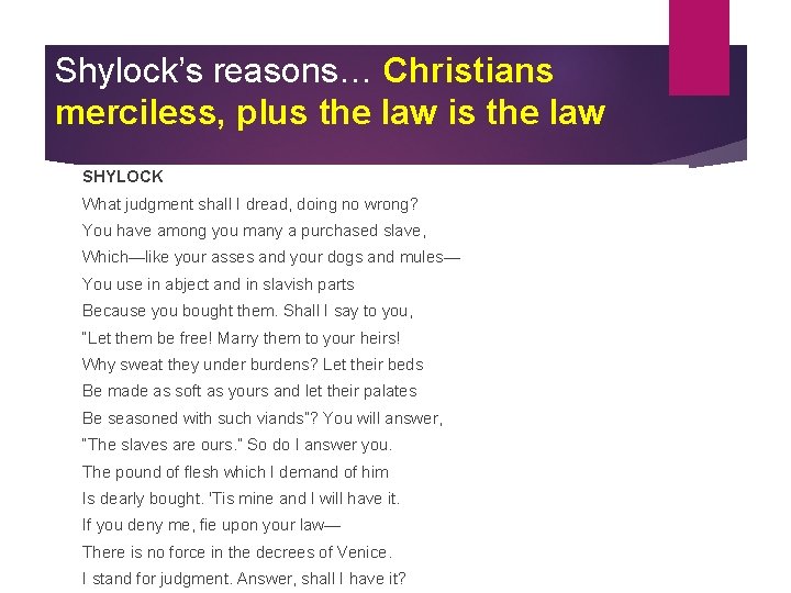 Shylock’s reasons… Christians merciless, plus the law is the law SHYLOCK What judgment shall