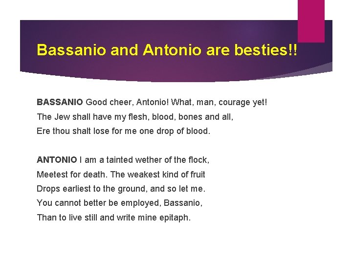 Bassanio and Antonio are besties!! BASSANIO Good cheer, Antonio! What, man, courage yet! The