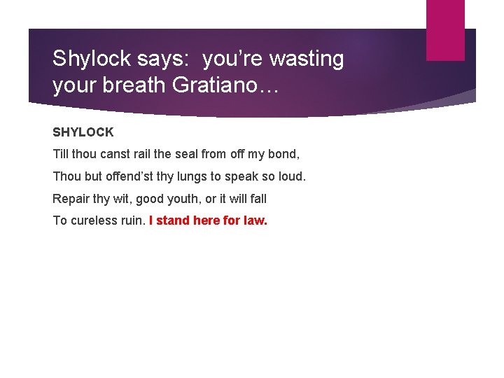 Shylock says: you’re wasting your breath Gratiano… SHYLOCK Till thou canst rail the seal
