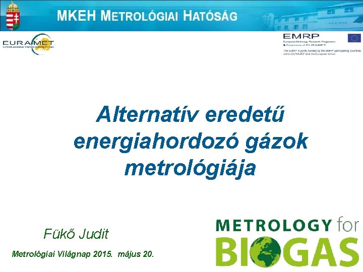 Alternatív eredetű energiahordozó gázok metrológiája Fükő Judit Metrológiai Világnap 2015. május 20. 