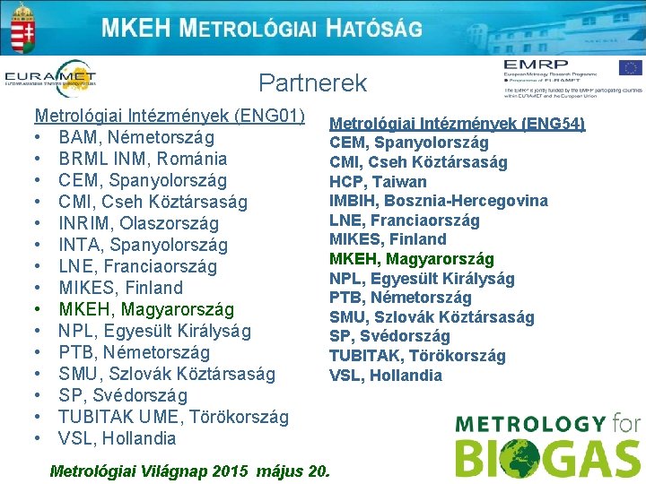 Partnerek Metrológiai Intézmények (ENG 01) • BAM, Németország • BRML INM, Románia • CEM,