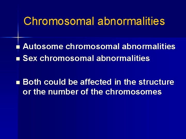 Chromosomal abnormalities Autosome chromosomal abnormalities n Sex chromosomal abnormalities n n Both could be