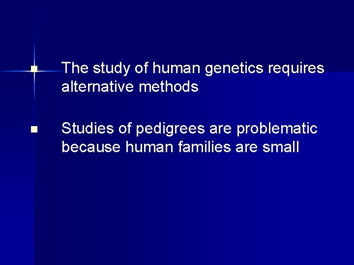 n The study of human genetics requires alternative methods n Studies of pedigrees are