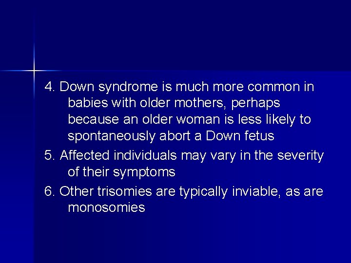 4. Down syndrome is much more common in babies with older mothers, perhaps because