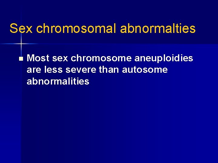 Sex chromosomal abnormalties n Most sex chromosome aneuploidies are less severe than autosome abnormalities
