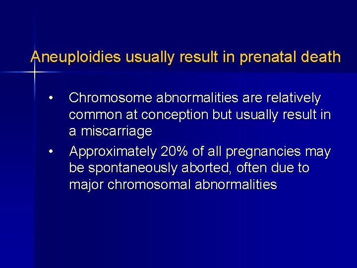 Aneuploidies usually result in prenatal death • • Chromosome abnormalities are relatively common at