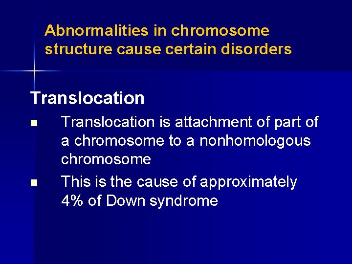 Abnormalities in chromosome structure cause certain disorders Translocation n n Translocation is attachment of