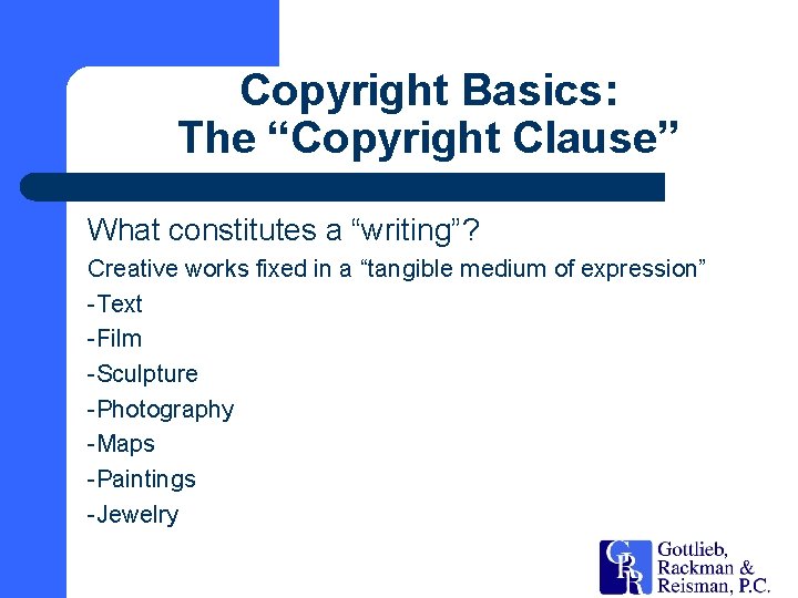 Copyright Basics: The “Copyright Clause” What constitutes a “writing”? Creative works fixed in a