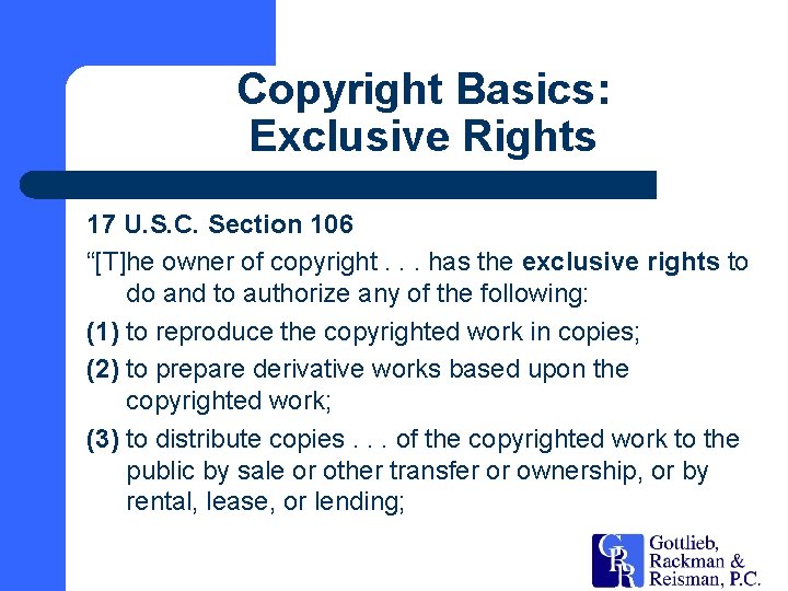 Copyright Basics: Exclusive Rights 17 U. S. C. Section 106 “[T]he owner of copyright.
