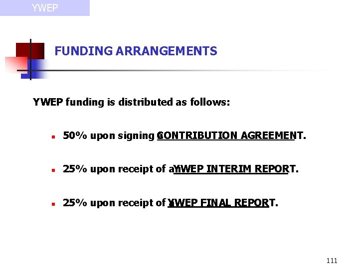 YWEP FUNDING ARRANGEMENTS YWEP funding is distributed as follows: n 50% upon signing CONTRIBUTION